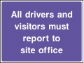 All Drivers And Visitors Must Report To Site Office